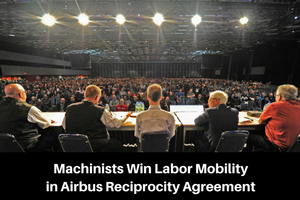 Machinists Win Labor Mobility in Airbus Reciprocity Agreement