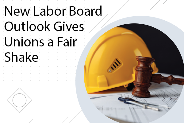 New Labor Board Outlook Gives Unions a Fair Shake