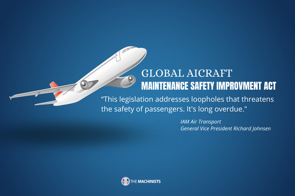 Machinists Union Urges House Passage of Global Aircraft Maintenance Safety Improvement Act