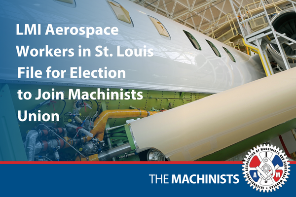 LMI Aerospace Workers in St. Louis File for Election to Join Machinists Union