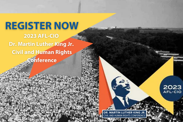 Register Now for the 2023 AFL-CIO Dr. Martin Luther King Jr. Civil and Human Rights Conference