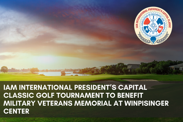 SIGN UP TODAY: IAM International President’s Capital Classic Golf Tournament to Benefit Military Veterans Memorial at Winpisinger Center