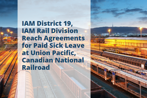 IAM District 19, IAM Rail Division Reach Agreements for Paid Sick Leave at Union Pacific, Canadian National Railroad