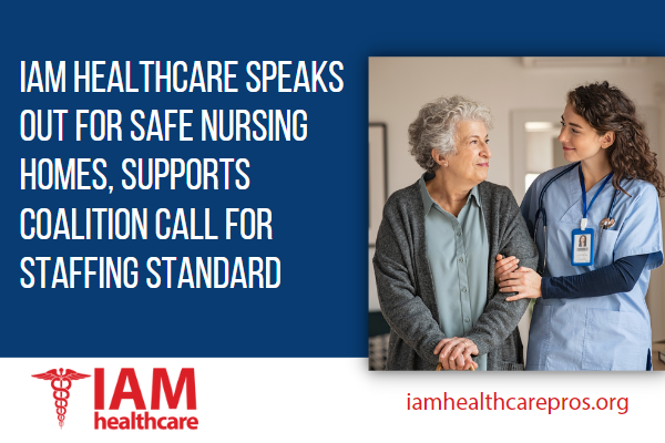 IAM Healthcare Speaks Out for Safe Nursing Homes, Supports Coalition Call for Staffing Standard