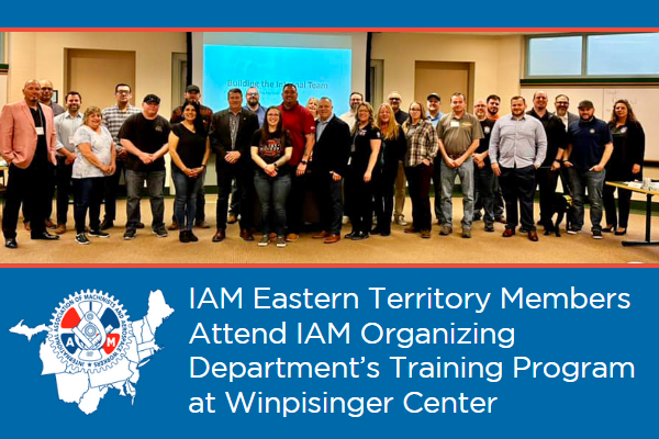IAM Eastern Territory Members Attend IAM Organizing Department’s Training Program at Winpisinger Center