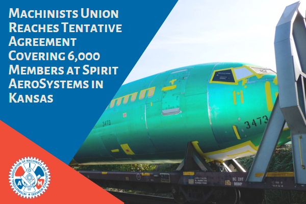 Machinists Union Reaches Tentative Agreement Covering 6,000 Members at Spirit AeroSystems in Kansas