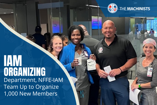 IAM Organizing Department, NFFE-IAM Team Up to Organize 1,000 New Members