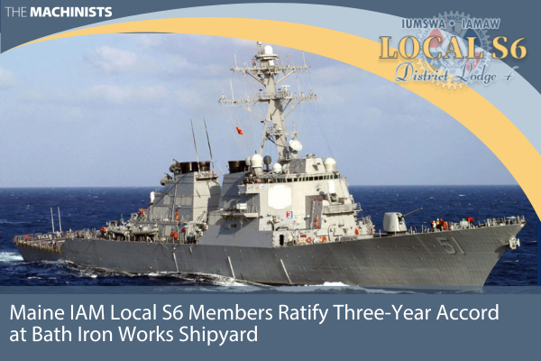 Maine IAM Local S6 Members Ratify Three-Year Contract at Bath Iron Works Shipyard