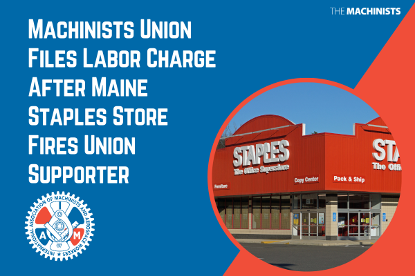 Machinists Union Files Labor Charge After Maine Staples Store Fires Union Supporter 