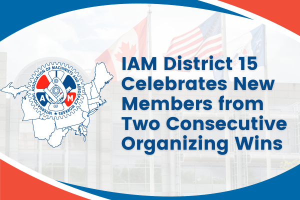 IAM District 15 Celebrates New Members from Two Consecutive Organizing Wins