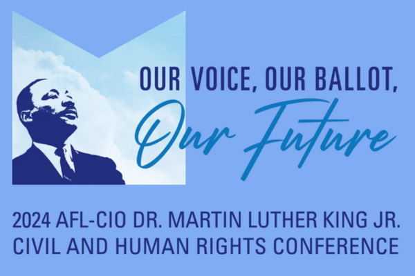 Register Now for the 2024 AFL-CIO Dr. Martin Luther King Jr. Civil and Human Rights Conference