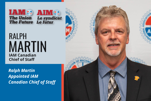 Ralph Martin Appointed IAM Canadian Chief of Staff