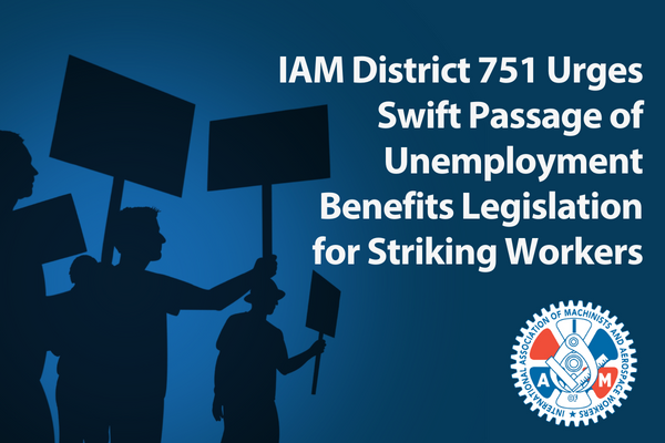 IAM District 751 Urges Swift Passage of Unemployment Benefits Legislation for Striking Workers