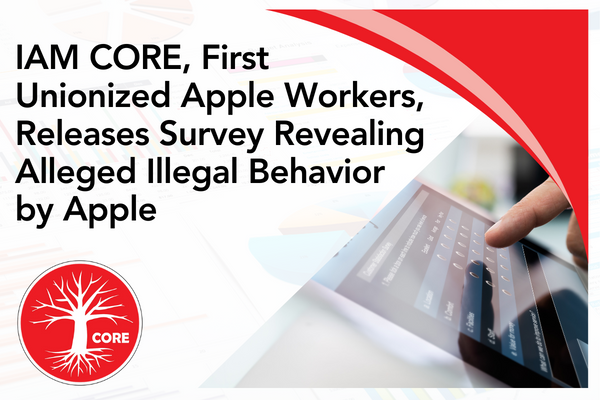 IAM CORE, First Unionized Apple Workers, Releases Survey Revealing Alleged Illegal Behavior by Apple
