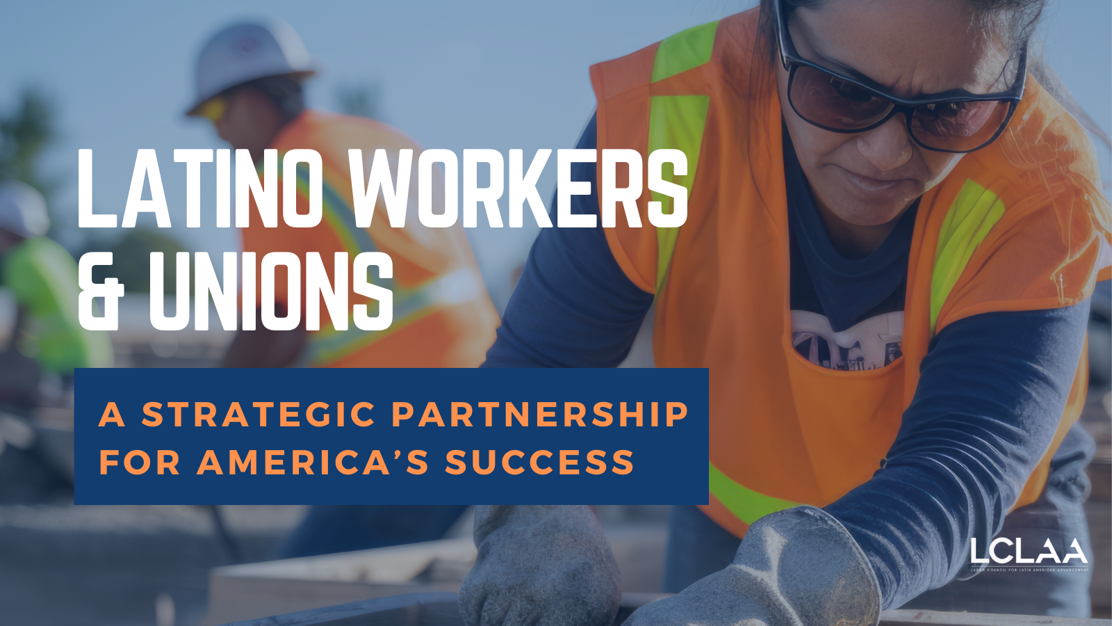 New LCLAA Report Examines How Latino Workers, Labor Movement Can Further Unite