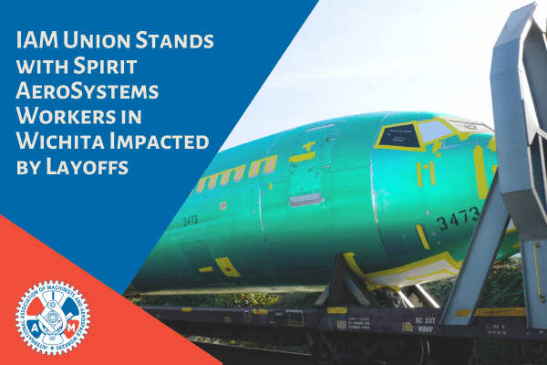 IAM Union Stands with Spirit AeroSystems Workers in Wichita Impacted by Layoffs