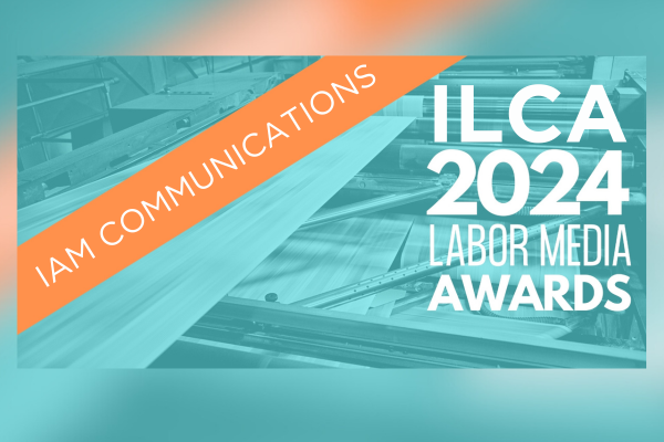 IAM Communications Department Wins Top Awards in 2024 ILCA Labor Media Contest