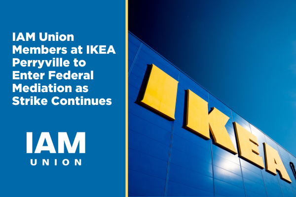 IAM Union Members at IKEA Perryville to Enter Federal Mediation as Strike Continues