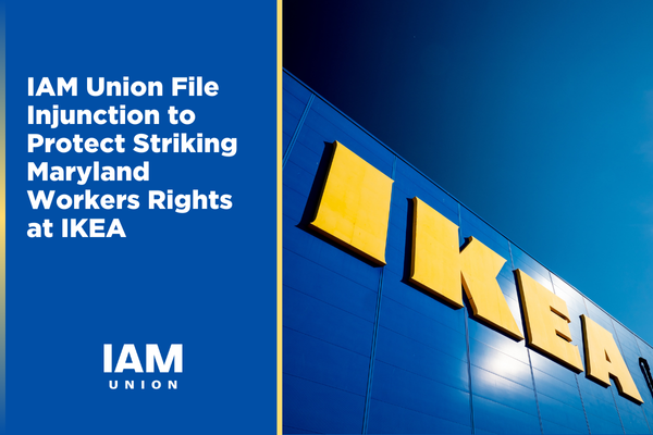 IAM Union Files Injunction to Protect Right of Striking Maryland IKEA Workers to Peacefully Assemble