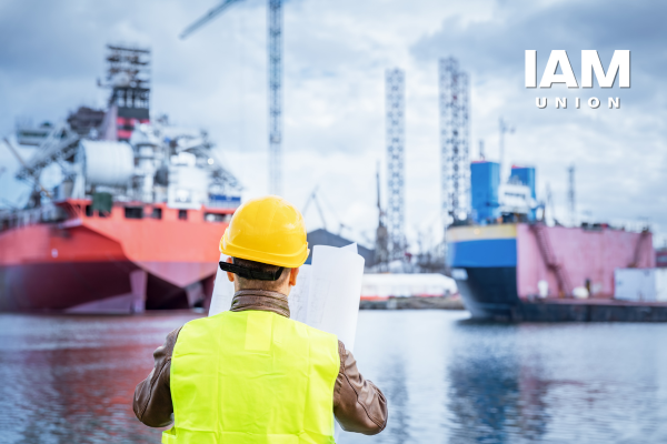 IAM Union, Labor Coalition Urge Trump Administration to Stand Up to China’s Unfair Shipbuilding Industry