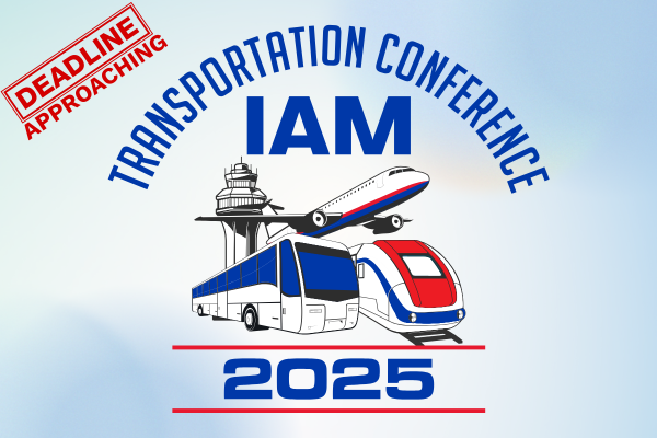 DEADLINE APPROACHING: 2025 IAM Transportation Conference Taking Place June 23 – 26 in Las Vegas