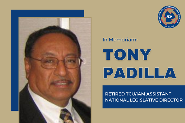 IAM Mourns Loss of TCU/IAM Legislative Leader, Rail Labor Activist Tony Padilla