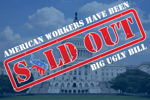 IAM Union: GOP Sells Out Workers in Favor of Billionaires with Passage of ‘Big Ugly Bill’