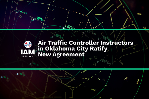 IAM Union Air Traffic Controller Instructors in Oklahoma City Ratify Contract 