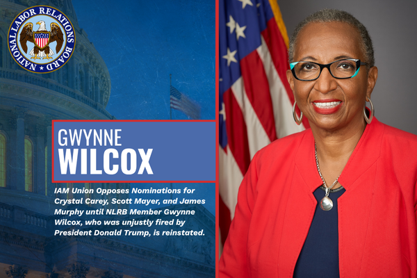 IAM Union Opposes NLRB Nominees Until Unjustly Fired Member Wilcox is Reinstated