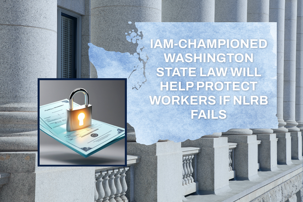 IAM-Championed Washington State Law Will Help Protect Workers if NLRB Fails