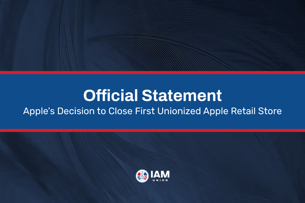 IAM Union Statement on Apple’s Decision to Close First Unionized Apple Retail Store