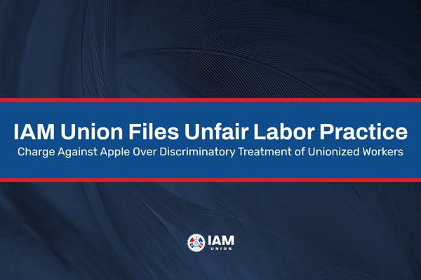 IAM Union Files Unfair Labor Practice Charge Against Apple Over Discriminatory Treatment of Unionized Workers