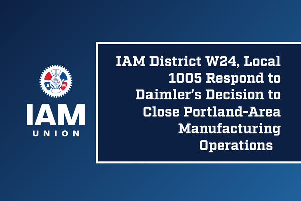 IAM District W24, Local 1005 Respond to Daimler’s Decision to Close Portland-Area Manufacturing Operations