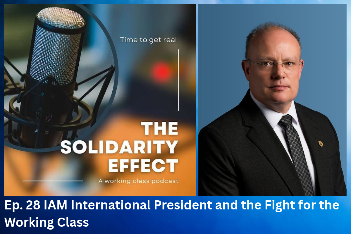 IAM International President Brian Bryant Talks Workers vs. Billionaires, AI, and the Future of Labor on ‘The Solidarity Effect’ Podcast